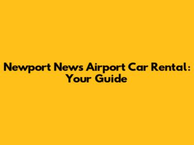 Newport News Airport Car Rental: Your Guide