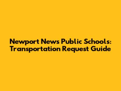 Newport News Public Schools: Transportation Request Guide