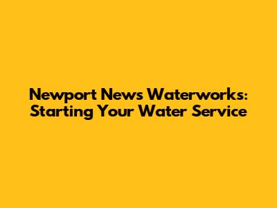 Newport News Waterworks: Starting Your Water Service