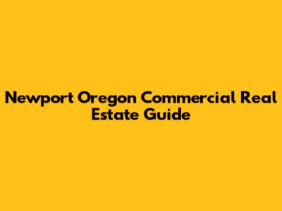Newport Oregon Commercial Real Estate Guide
