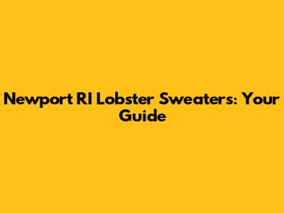 Newport RI Lobster Sweaters: Your Guide