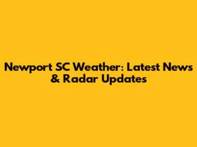 Newport SC Weather: Latest News & Radar Updates