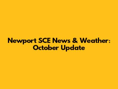 Newport SCE News & Weather: October Update