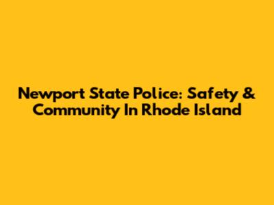 Newport State Police: Safety & Community In Rhode Island