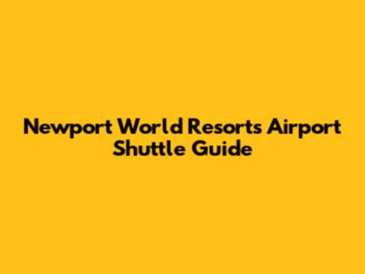 Newport World Resorts Airport Shuttle Guide