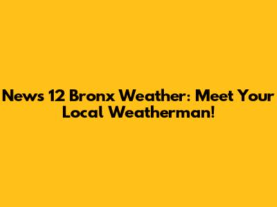 News 12 Bronx Weather: Meet Your Local Weatherman!