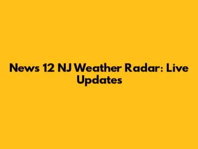 News 12 NJ Weather Radar: Live Updates
