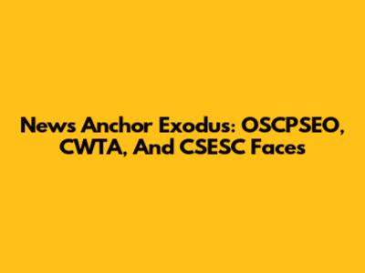 News Anchor Exodus: OSCPSEO, CWTA, And CSESC Faces