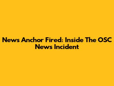 News Anchor Fired: Inside The OSC News Incident