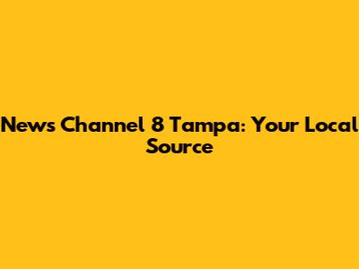 News Channel 8 Tampa: Your Local Source