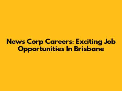 News Corp Careers: Exciting Job Opportunities In Brisbane