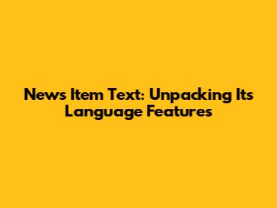 News Item Text: Unpacking Its Language Features