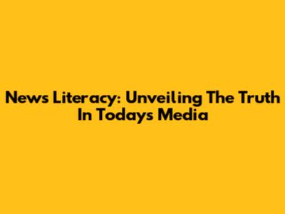 News Literacy: Unveiling The Truth In Today's Media