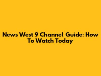 News West 9 Channel Guide: How To Watch Today