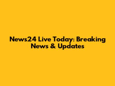 News24 Live Today: Breaking News & Updates