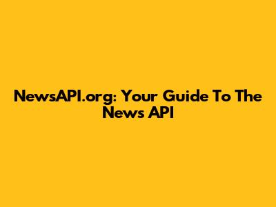 NewsAPI.org: Your Guide To The News API