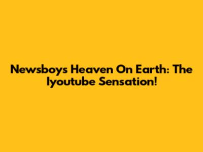 Newsboys' Heaven On Earth: The Iyoutube Sensation!
