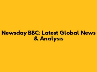 Newsday BBC: Latest Global News & Analysis