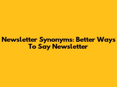 Newsletter Synonyms: Better Ways To Say Newsletter