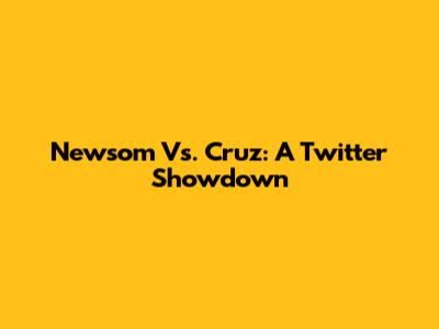 Newsom Vs. Cruz: A Twitter Showdown