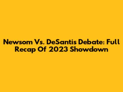 Newsom Vs. DeSantis Debate: Full Recap Of 2023 Showdown