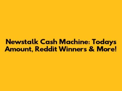 Newstalk Cash Machine: Today's Amount, Reddit Winners & More!
