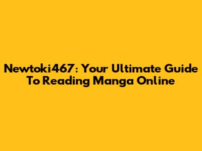 Newtoki467: Your Ultimate Guide To Reading Manga Online