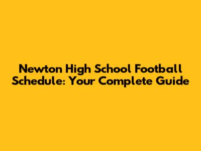 Newton High School Football Schedule: Your Complete Guide