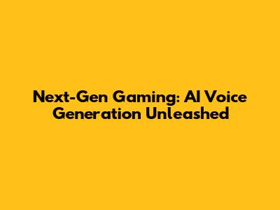Next-Gen Gaming: AI Voice Generation Unleashed