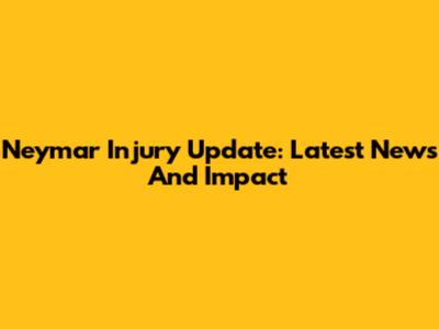 Neymar Injury Update: Latest News And Impact