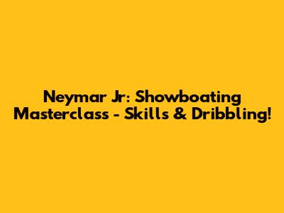 Neymar Jr: Showboating Masterclass - Skills & Dribbling!