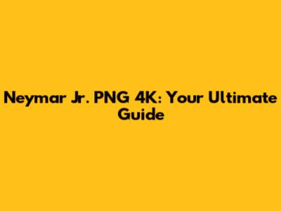 Neymar Jr. PNG 4K: Your Ultimate Guide