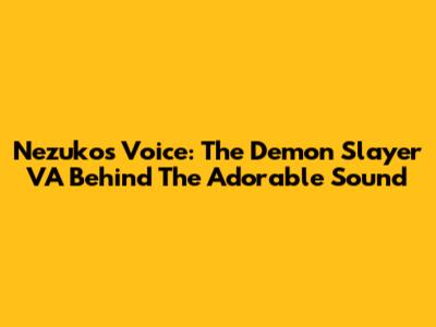 Nezuko's Voice: The Demon Slayer VA Behind The Adorable Sound