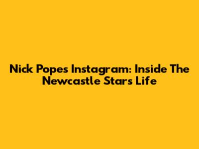 Nick Pope's Instagram: Inside The Newcastle Star's Life