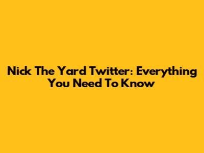Nick The Yard Twitter: Everything You Need To Know