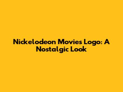 Nickelodeon Movies Logo: A Nostalgic Look