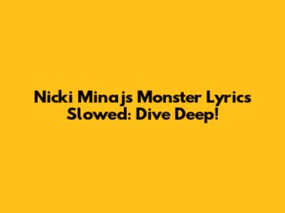 Nicki Minaj's Monster Lyrics Slowed: Dive Deep!