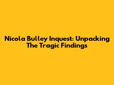 Nicola Bulley Inquest: Unpacking The Tragic Findings