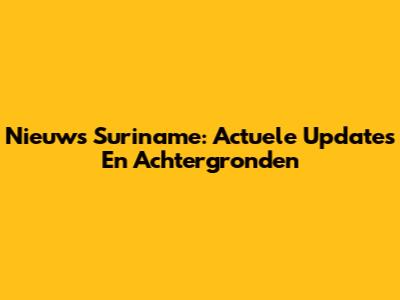 Nieuws Suriname: Actuele Updates En Achtergronden
