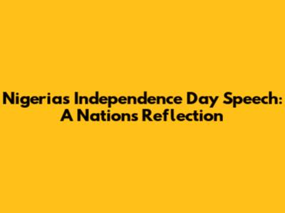 Nigeria's Independence Day Speech: A Nation's Reflection