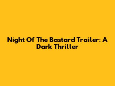 Night Of The Bastard Trailer: A Dark Thriller