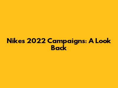 Nike's 2022 Campaigns: A Look Back