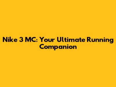 Nike 3 MC: Your Ultimate Running Companion