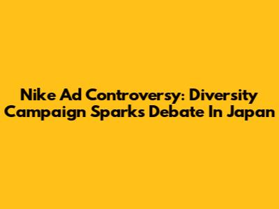 Nike Ad Controversy: Diversity Campaign Sparks Debate In Japan