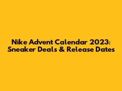 Nike Advent Calendar 2023: Sneaker Deals & Release Dates