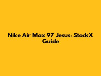 Nike Air Max 97 Jesus: StockX Guide