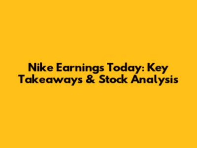 Nike Earnings Today: Key Takeaways & Stock Analysis