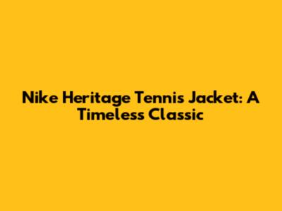 Nike Heritage Tennis Jacket: A Timeless Classic
