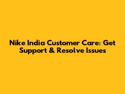 Nike India Customer Care: Get Support & Resolve Issues