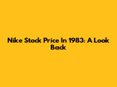 Nike Stock Price In 1983: A Look Back